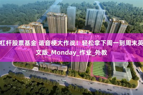 杠杆股票基金 谐音梗大作战！轻松拿下周一到周末英文版_Monday_作业_外教