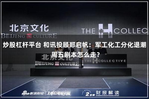 炒股杠杆平台 和讯投顾郑启帆：军工化工分化退潮 周五剧本怎么走？