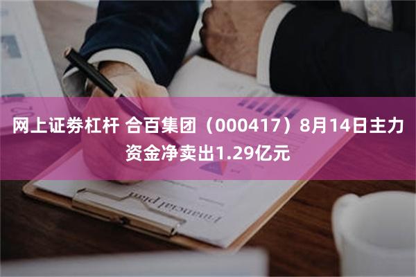 网上证劵杠杆 合百集团（000417）8月14日主力资金净卖出1.29亿元