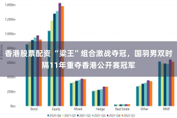 香港股票配资 “梁王”组合激战夺冠，国羽男双时隔11年重夺香港公开赛冠军