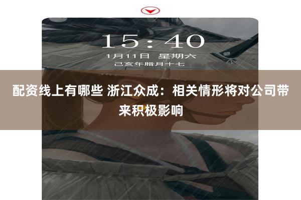 配资线上有哪些 浙江众成:相关情形将对公司带来积极影响