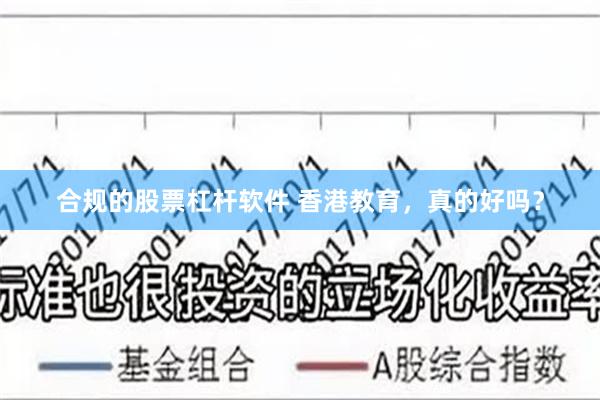 合规的股票杠杆软件 香港教育,真的好吗?