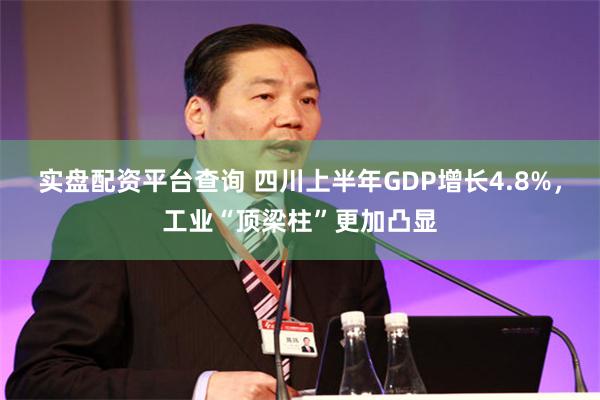 实盘配资平台查询 四川上半年GDP增长4.8%,工业“顶梁柱”更加凸显