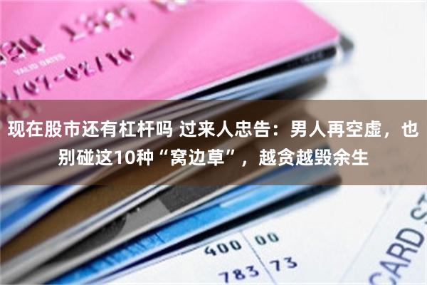 现在股市还有杠杆吗 过来人忠告：男人再空虚，也别碰这10种“窝边草”，越贪越毁余生