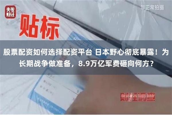 股票配资如何选择配资平台 日本野心彻底暴露！为长期战争做准备，8.9万亿军费砸向何方？